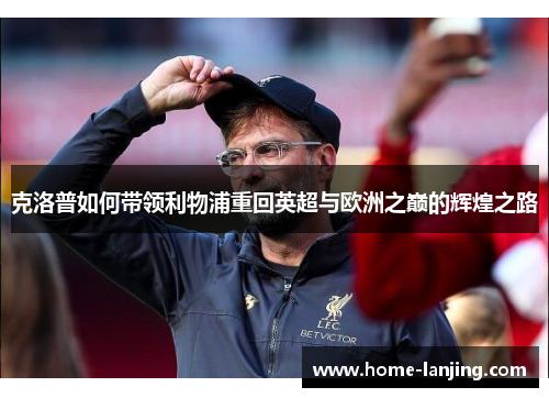 克洛普如何带领利物浦重回英超与欧洲之巅的辉煌之路
