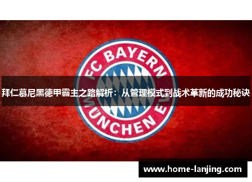 拜仁慕尼黑德甲霸主之路解析：从管理模式到战术革新的成功秘诀