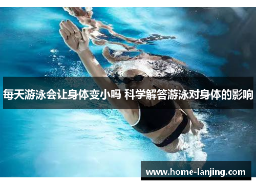 每天游泳会让身体变小吗 科学解答游泳对身体的影响