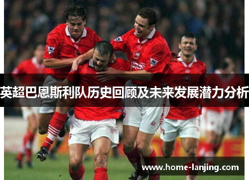 英超巴恩斯利队历史回顾及未来发展潜力分析