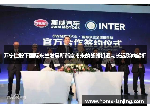 苏宁控股下国际米兰发展新篇章带来的战略机遇与长远影响解析