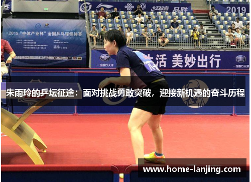 朱雨玲的乒坛征途：面对挑战勇敢突破，迎接新机遇的奋斗历程