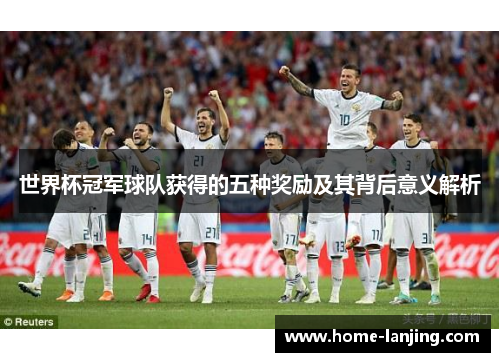 世界杯冠军球队获得的五种奖励及其背后意义解析
